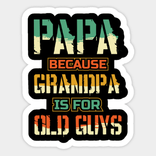 Papa because Grandpa is for Old guys Fathers Day Sticker